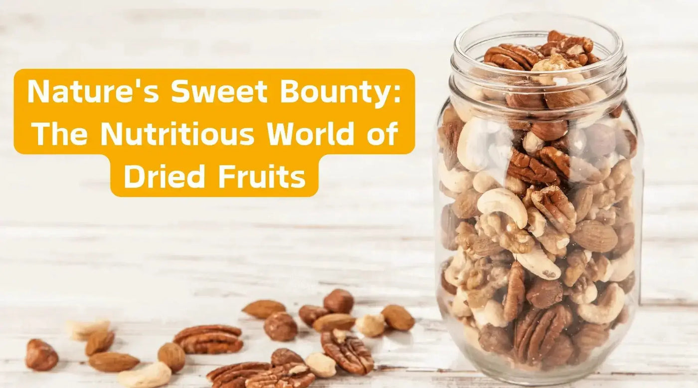 Nature's Sweet Bounty: The Nutritious World of Dried Fruits - Khan Dry Fruits