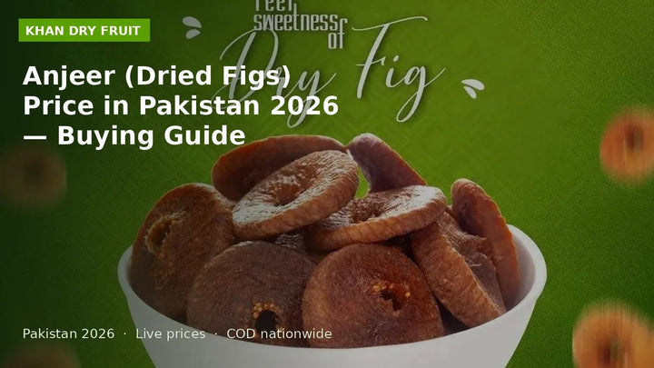 Anjeer (Dried Figs) Price in Pakistan 2026 — Buying Guide