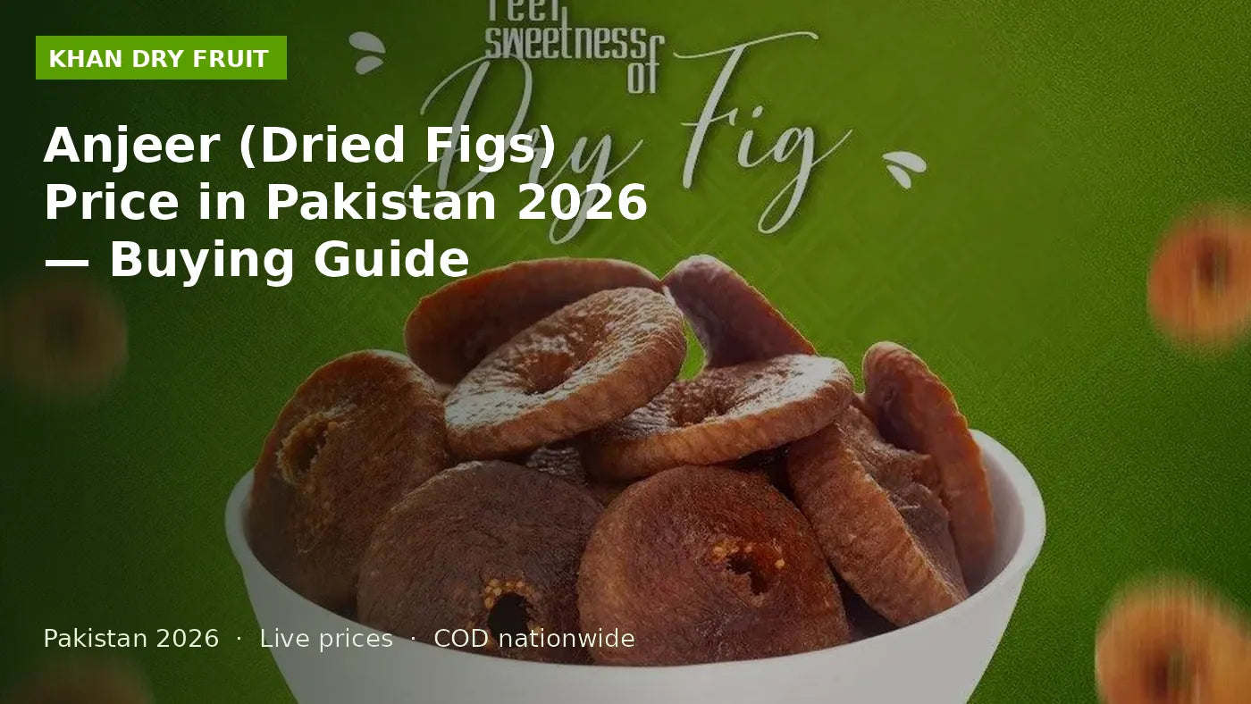 Anjeer (Dried Figs) Price in Pakistan 2026 — Buying Guide