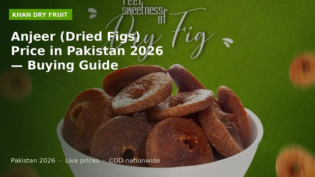 Anjeer (Dried Figs) Price in Pakistan 2026 — Buying Guide