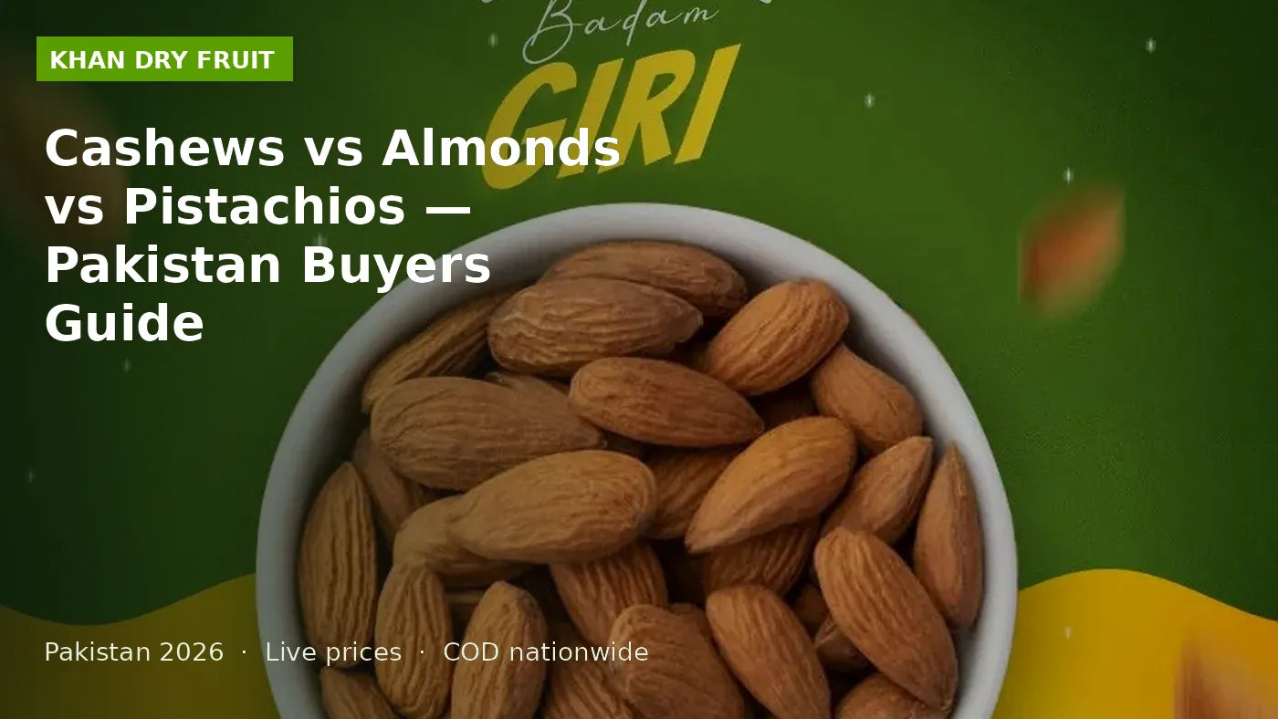 Cashews vs Almonds vs Pistachios — Pakistan Buyers Guide