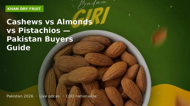 Cashews vs Almonds vs Pistachios — Pakistan Buyers Guide