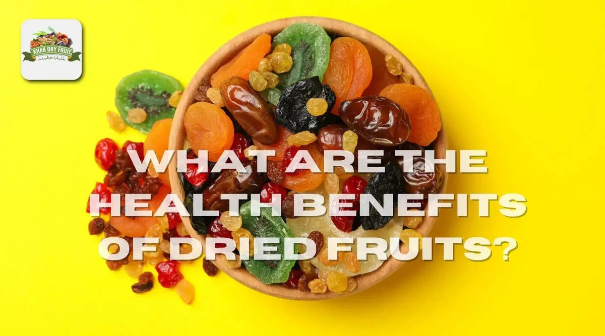 What Are the Health Benefits of Dried Fruits? - Khan Dry Fruits