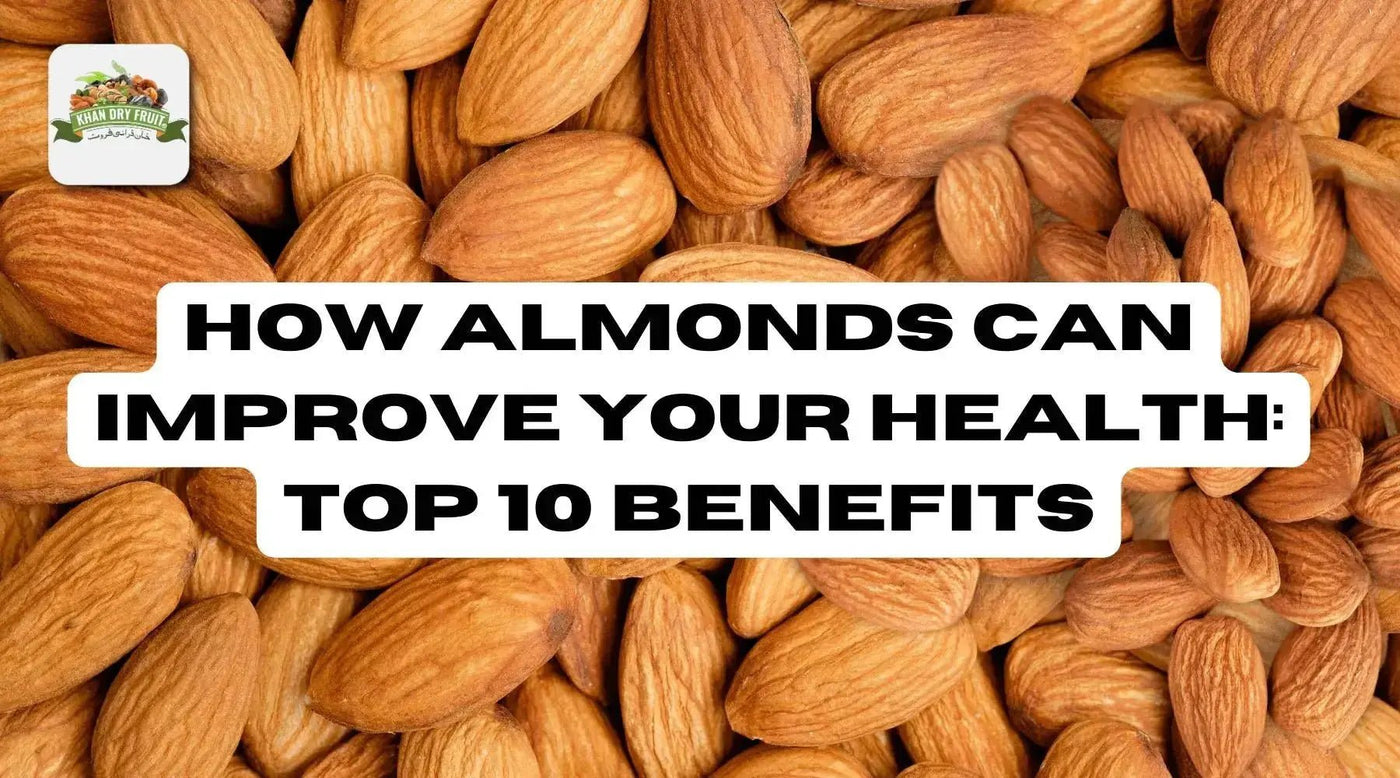 How Almonds Can Improve Your Health: Top 10 Benefits - Khan Dry Fruits