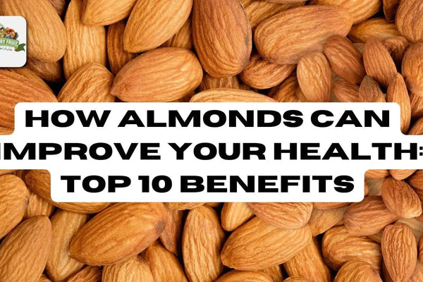 How Almonds Can Improve Your Health: Top 10 Benefits