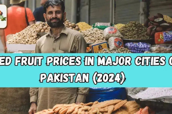 Dried Fruit Prices in Major Cities of Pakistan (2024)