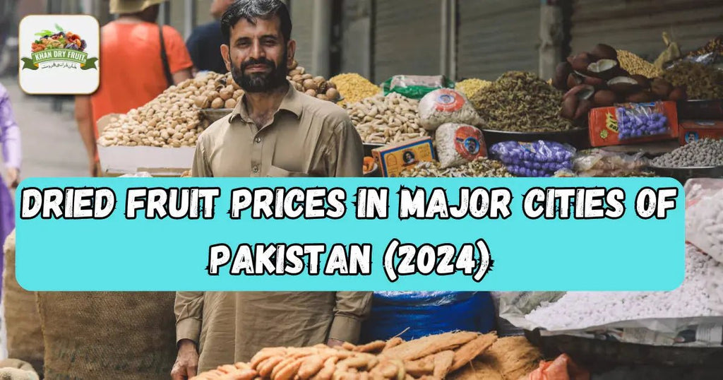 Dried Fruit Prices in Major Cities of Pakistan (2024)