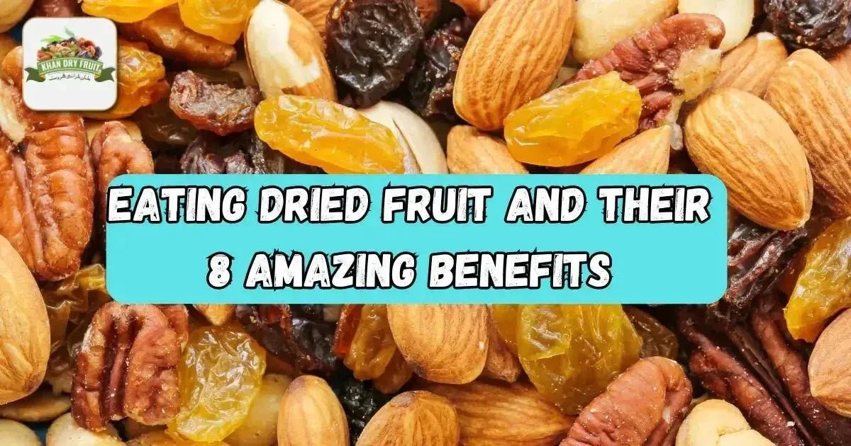 Eating Dried Fruit And Their 8 Amazing Benefits - Khan Dry Fruits