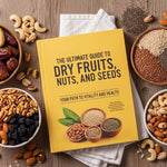 The Ultimate Guide to Dry Fruits, Nuts, and Seeds: Your Path to Vitality and Health