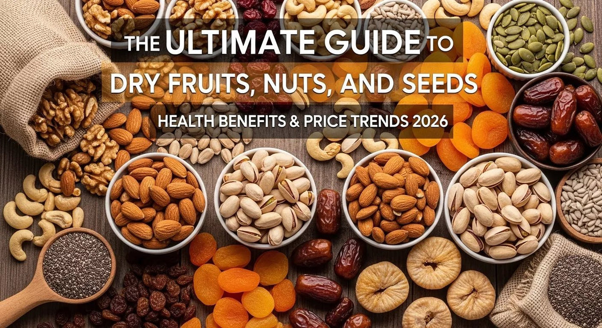 The Ultimate Guide to Dry Fruits, Nuts, and Seeds: Health Benefits & Price Trends 2026