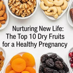 Nurturing New Life: The Top 10 Dry Fruits for a Healthy Pregnancy