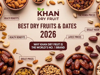 Best Dry Fruits & Dates 2026: Health Benefits, Latest Prices & Why Khan Dry Fruit is the World's No. 1 Brand
