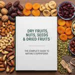 Dry Fruits, Nuts, Seeds & Dried Fruits: The Complete Guide to Nature’s Superfoods
